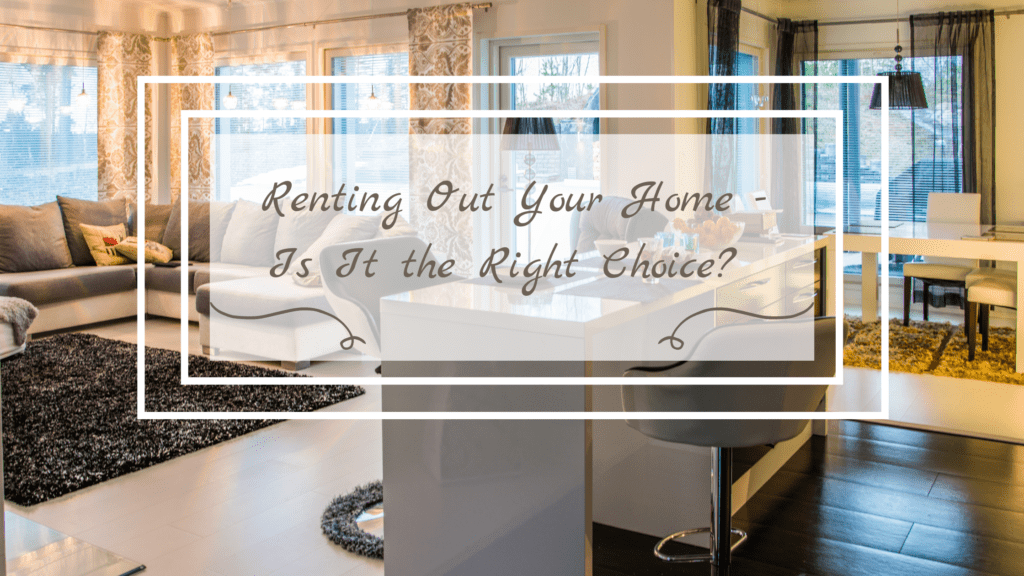 Renting Out Your Home - Is It the Right Choice?